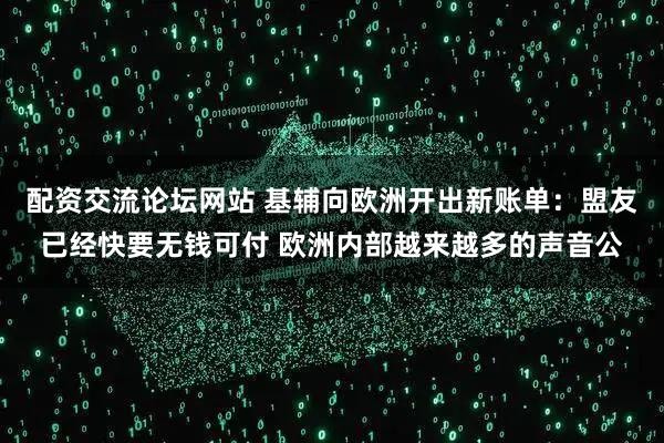 配资交流论坛网站 基辅向欧洲开出新账单：盟友已经快要无钱可付 欧洲内部越来越多的声音公