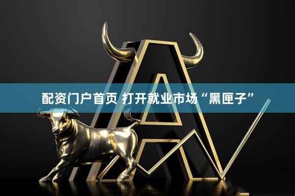 配资门户首页 打开就业市场“黑匣子”